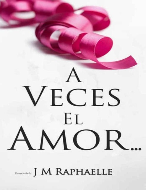 A Veces El Amor…: (Spanish Edition of A Thing About Love…) (Libro 1, Trilogía: A Veces…), J.M. Raphaelle
