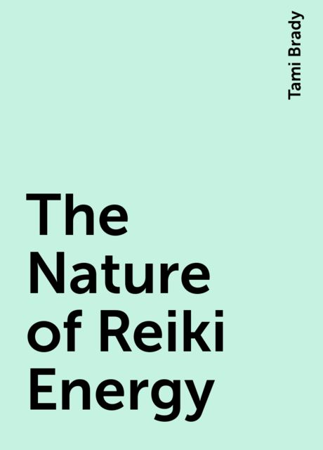 The Nature of Reiki Energy, Tami Brady