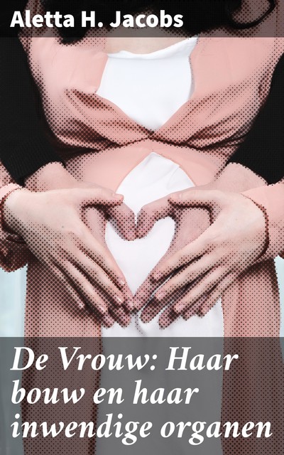 De Vrouw: Haar bouw en haar inwendige organen, Aletta H. Jacobs