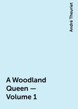 A Woodland Queen — Volume 1, André Theuriet