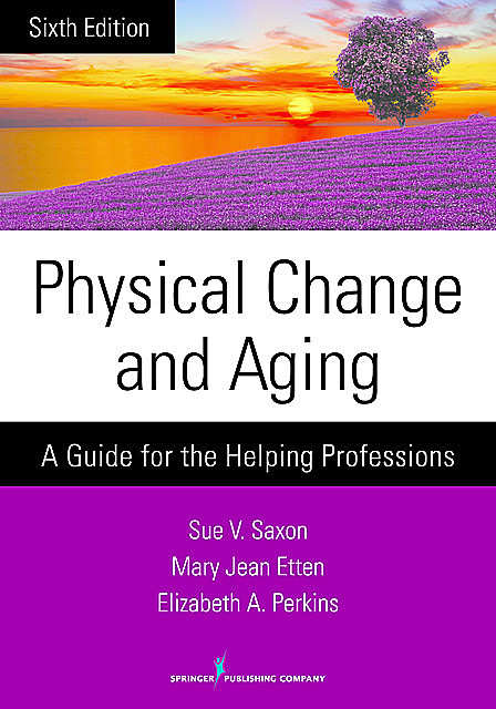 Physical Change and Aging, Elizabeth A. Perkins, EdD, FT, GNP, Mary Jean Etten, RNMH, Sue V. Saxon