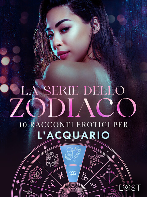 La serie dello Zodiaco: 10 racconti erotici per l'Acquario, Alicia Luz, B.J. Hermansson, Vanessa Salt, Malin Edholm, Camille Bech, Chrystelle Leroy, Nicolas Lemarin, SheWolf, Erika Svensson