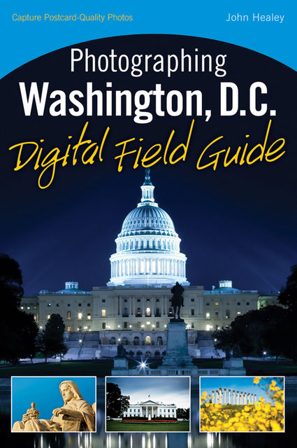 Photographing Washington D.C. Digital Field Guide, John Healey