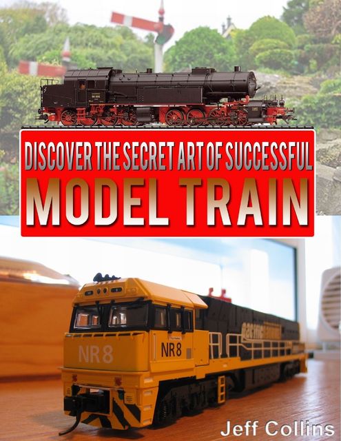 Discover the Secret Art of Successful Model Train, Jeff Collins