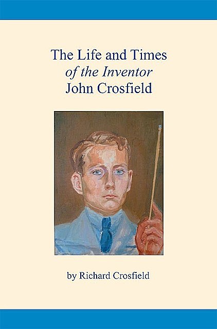 The Life and Times of the Inventor John Crosfield, Richard Crosfield