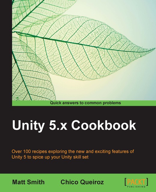 Unity 5.x Cookbook, Matt Smith, Chico Queiroz