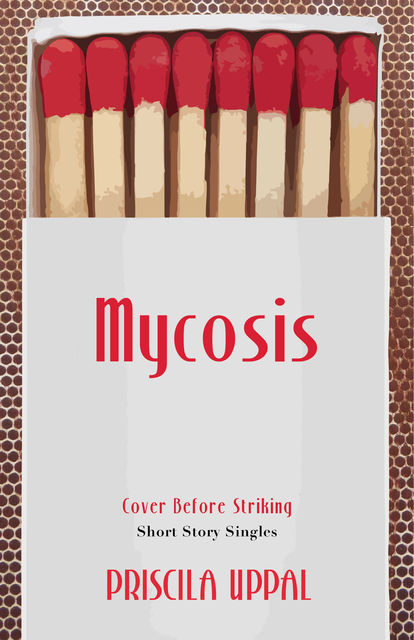 Mycosis, Priscila Uppal