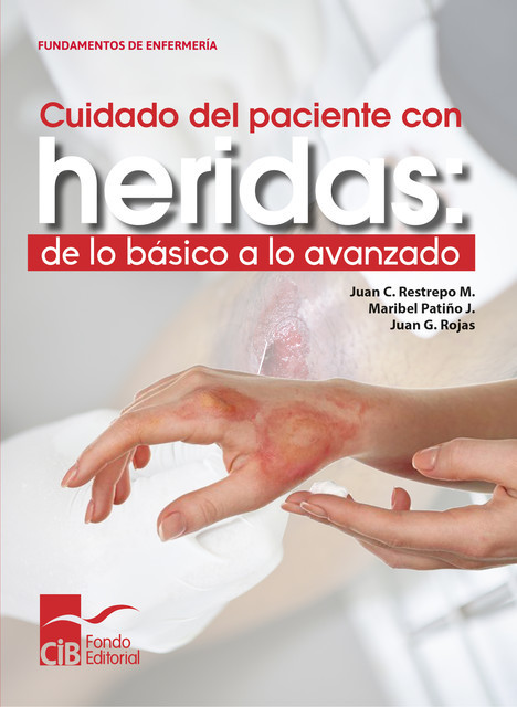 Cuidado del paciente con heridas: de lo básico a lo avanzado, Juan C. Restrepo M, Juan G. Rojas, Maribel Patiño J.