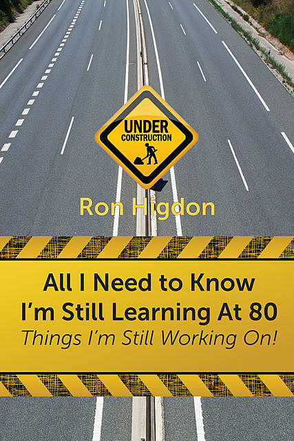 All I Need to Know I'm Still Learning at 80, Ronald Higdon
