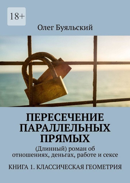 Пересечение параллельных прямых. (Длинный) роман об отношениях, деньгах, работе и сексе. Книга 1. Классическая геометрия, Олег Буяльский