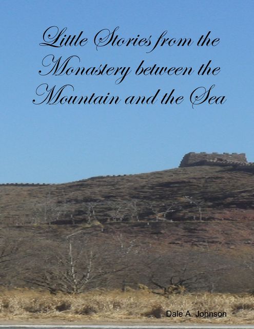 Little Stories from the Monastery Between the Mountain and the Sea, Dale Johnson