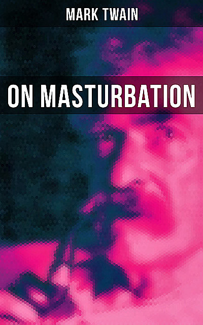 Mark Twain: On Masturbation, Mark Twain