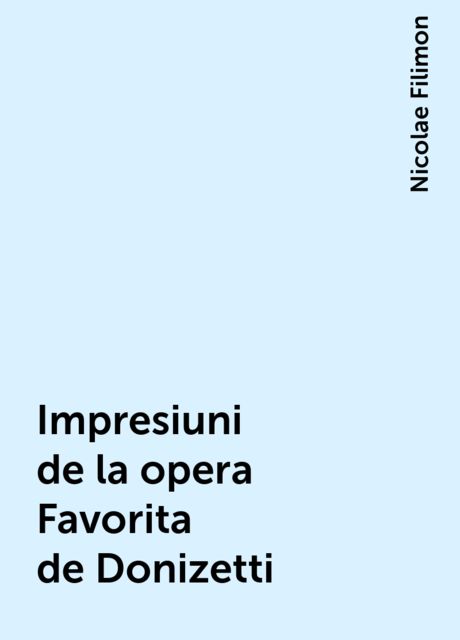 Impresiuni de la opera Favorita de Donizetti, Nicolae Filimon