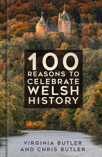 100 Reasons to Celebrate Welsh History, Chris Butler, Virginia Butler