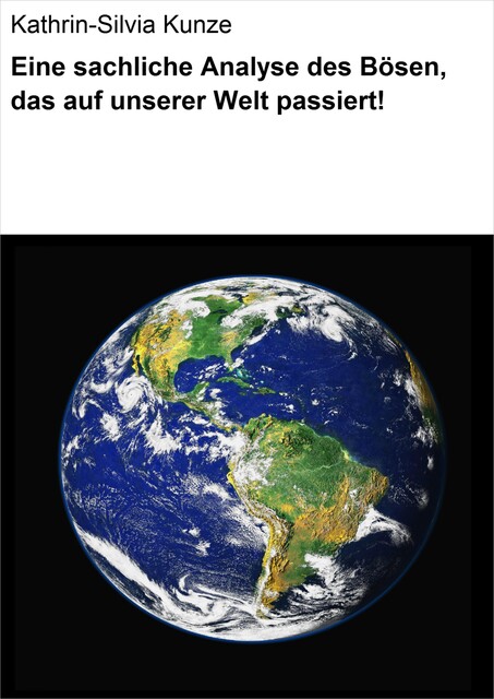 Eine sachliche Analyse des Bösen, das auf unserer Welt passiert, Kathrin-Silvia Kunze