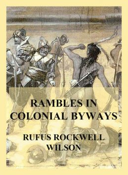 Rambles in Colonial Byways, Rufus Rockwell Wilson