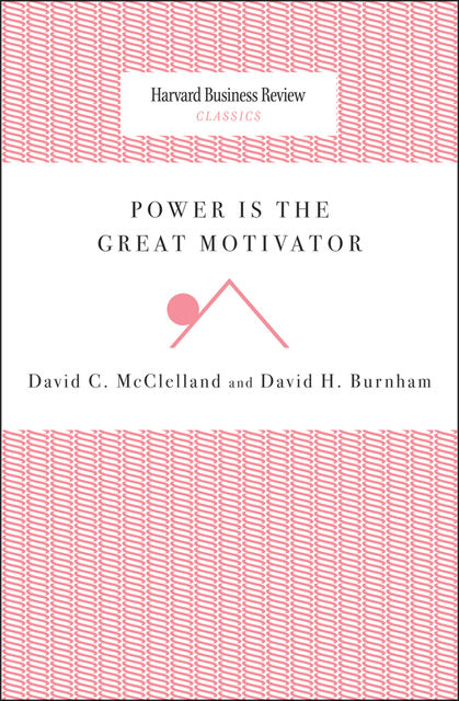 Power Is the Great Motivator, David C. McClelland, David H. Burnham