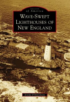 Wave-Swept Lighthouses of New England, Jeremy D'Entremont
