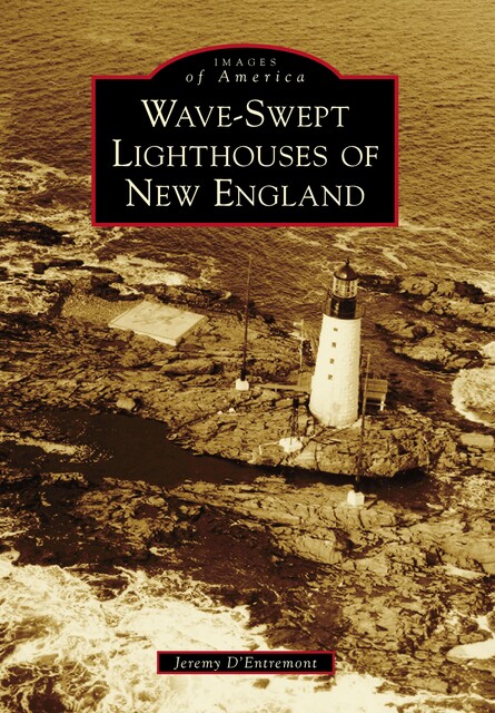 Wave-Swept Lighthouses of New England, Jeremy D'Entremont