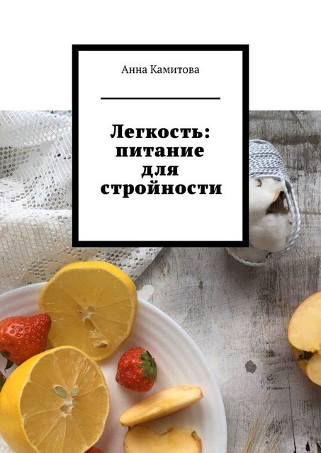 Легкость: питание для стройности, Анна Камитова