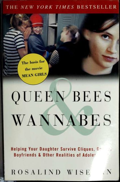 Queen bees & wannabes : helping your daughter survive cliques, gossip, boyfriends, and other realities of adolescence, 1969-, Rosalind, Wiseman