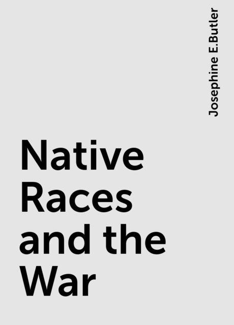 Native Races and the War, Josephine E.Butler