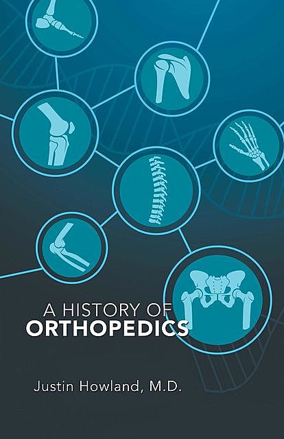 A History of Orthopedics, Justin Howland