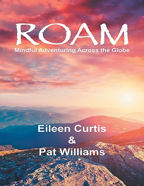 Roam: Mindful Adventuring Across the Globe, Pat Williams, Eileen Curtis