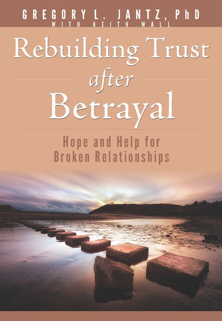 Rebuilding Trust after Betrayal, Gregory L. Jantz Ph.D.