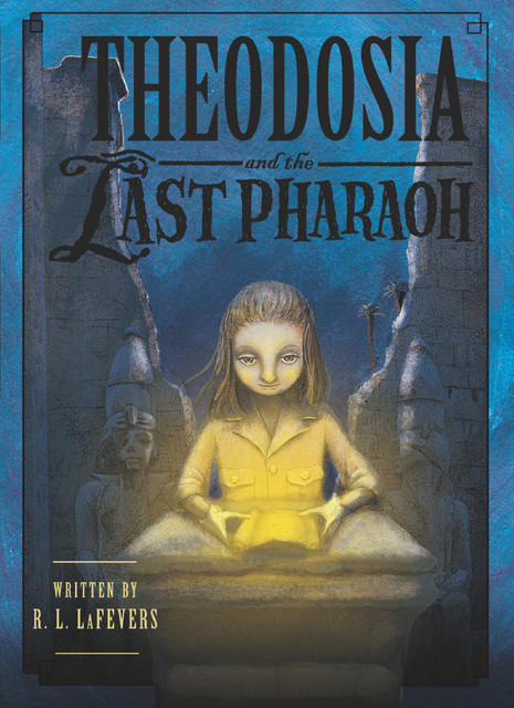 Theodosia and the Last Pharaoh, R.L. LaFevers
