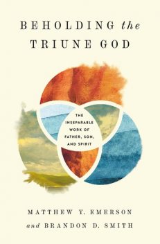 Beholding the Triune God, Matthew Y. Emerson, Brandon Smith