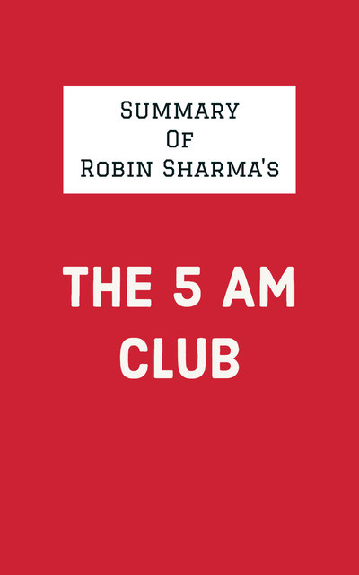 Summary of Robin Sharma's The 5 AM Club, IRB Media