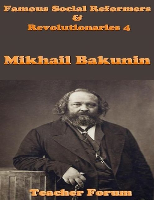 Famous Social Reformers & Revolutionaries 4: Mikhail Bakunin, Teacher Forum