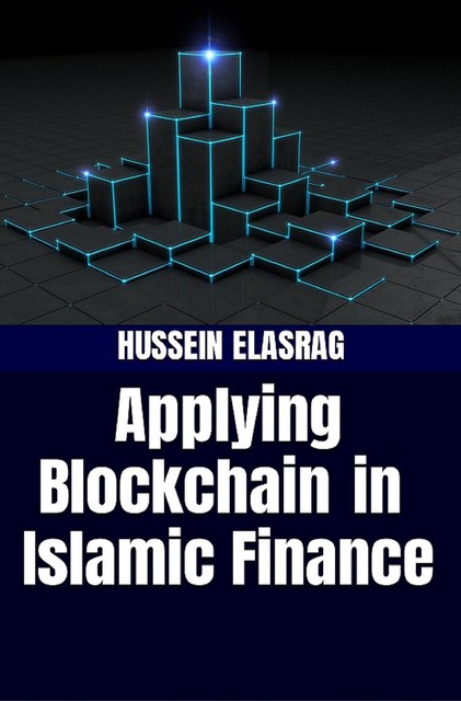 Applying Blockchain in Islamic Finance, Hussein Elasrag
