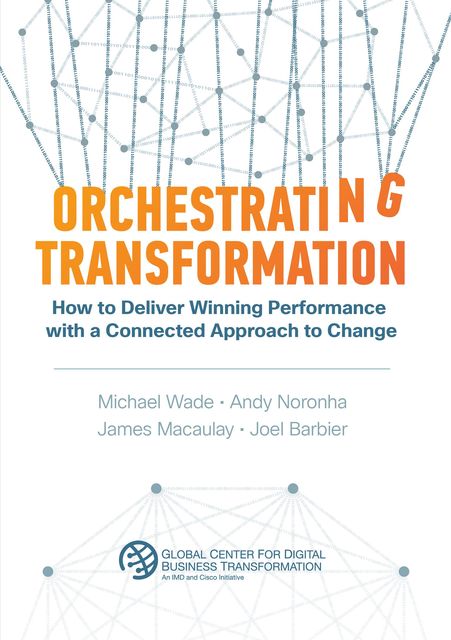 Orchestrating Transformation, James Macaulay, Michael Wade, Andy Noronha