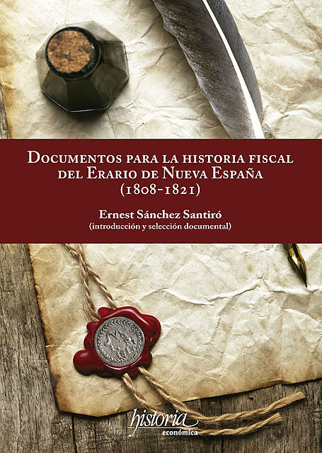 Documentos para la historia fiscal del erario de Nueva España (1808–1821), Ernest Sánchez Santiró