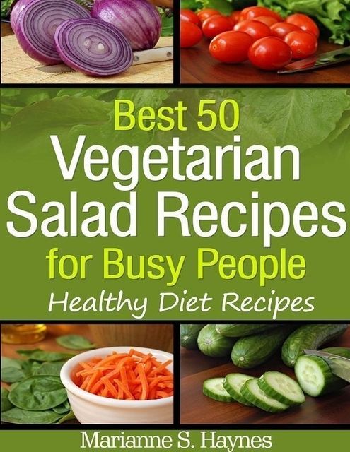 Best 50 Vegetarian Salads for Busy People: Healthy Diet Recipes, Marianne S.Haynes