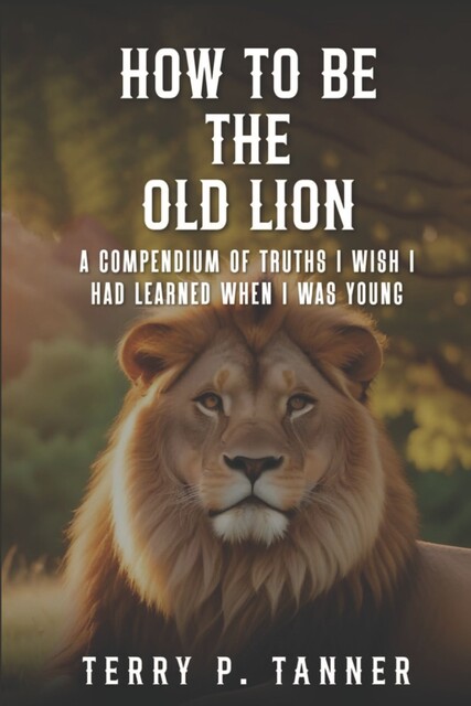 How to Be the Old Lion, Terry P. Tanner