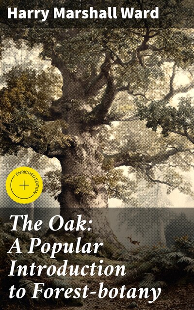 The Oak: A Popular Introduction to Forest-botany, Harry Marshall Ward
