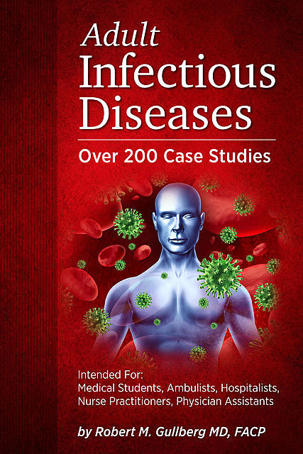 Adult Infectious Diseases Over 200 Case Studies, Robert Gullberg