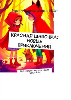 Красная Шапочка: Новые приключения. Она смотрела внутрь и нашла целый мир, Evgeniy Miller