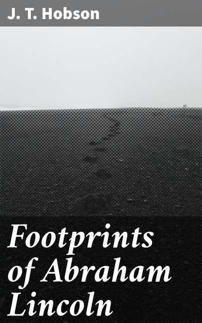 Footprints of Abraham Lincoln, J.T. Hobson