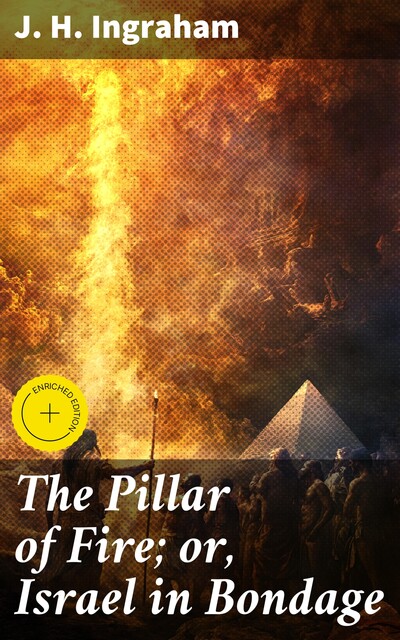 The Pillar of Fire; or, Israel in Bondage, J.H. Ingraham
