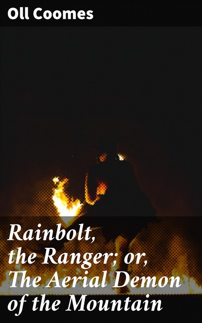 Rainbolt, the Ranger; or, The Aerial Demon of the Mountain, Oll Coomes