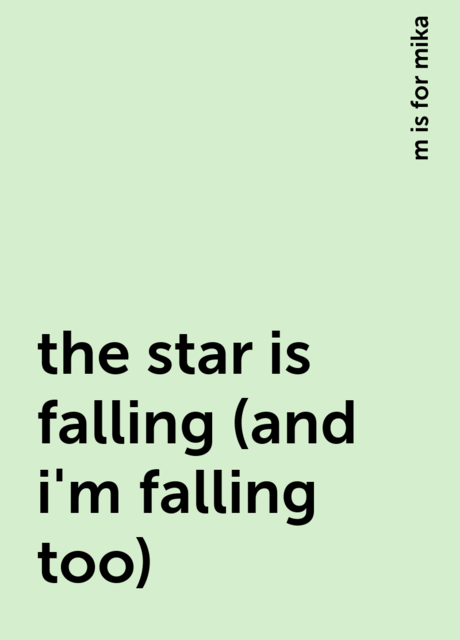 the star is falling (and i'm falling too), m is for mika