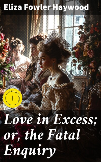 Love in Excess; or, the Fatal Enquiry, Eliza Fowler Haywood