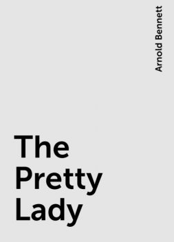 The Pretty Lady, Arnold Bennett