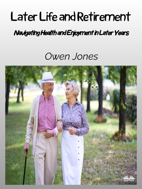 Later Life And Retirement-Navigating Health And Enjoyment In Later Years, Owen Jones