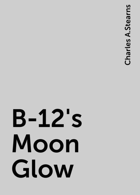 B-12's Moon Glow, Charles A.Stearns