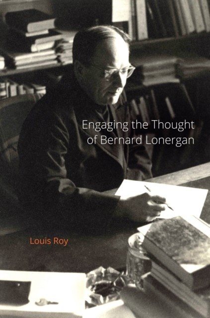 Engaging the Thought of Bernard Lonergan, Louis Roy